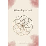 Ritual de Gratitud: Diario de agradecimiento. Tu compañero de gratitud para encontrar equilibrio, amor propio y abundancia