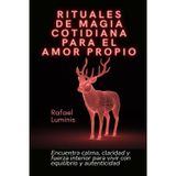 Rituales de magia cotidiana para el amor propio: Encuentra calma, claridad y fuerza interior para vivir con equilibrio y autenticidad