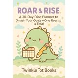 ROAR & RISE: A 30-Day Dino Planner to Smash Your Goals -One Roar at a Time