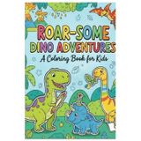 ROAR-SOME DINO ADVENTURES!: A Coloring Book for Kids