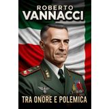 Roberto Vannacci tra onore e polemica: Biografia di un generale al servizio della nazione | Nuovo Libro