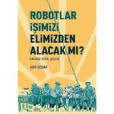 Robotlar İşimizi Elimizden Alacak Mı? -Teknoloji, Emek, Gelecek - Arif Koşar