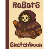 ROBOTS SKETCHBOOK: A Beautiful Sketchbook with Robots in the Page Corners – For Drawing, Doodling, Writing, or Sketching – For Kids, Teens & Robot Lovers