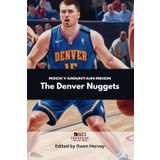 Rocky Mountain Reign: The Denver Nuggets (Franchise Spotlight Series: NBA)