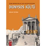Roma İmparatorluk Çağı Küçükasyası’nda Dionysos Kültü - Bülent Öztürk