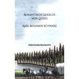 Romantische Gemälde von Leipzig: Eine Folge von vierundzwanzig Prospekten gezeichnet und gestochen von Karl Benjamin Schwarz (Historisches Bucharchiv - Erweiterte Ausgabe, Band 13)