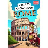 Rome for Know-It-Alls: Useless Knowledge About History's Craziest City: 222+ Fun Facts You Won't Find in Any History Book