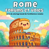 Rome, Forums et voies: Livre de coloriage kawaii de l’architecture romaine (Coloriage Kawaii de l’Histoire Architecturale)