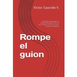 Rompe el guion: Un enfoque transformador con conceptos, estrategias y ejercicios para convertir el servicio en tu arma de ventas más poderosa