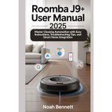 Roomba j9+ User Manual 2025: Master Cleaning Automation with Easy Instructions, Troubleshooting Tips, and Smart Home Integration