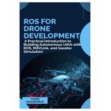 ROS for Drone Development: A Practical Introduction to Building Autonomous UAVs with ROS, MAVLink, and Gazebo Simulation