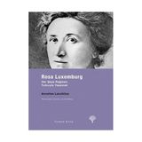 ROSA LUXEMBURG HER ŞEYE RAĞMEN, TUTKUYLA YAŞAMAK - ANNELIES LASCHITZA