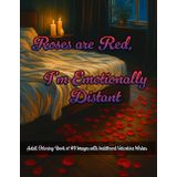 Roses Are Red, I’m Emotionally Distant: Adult Valentine's Day Coloring Book