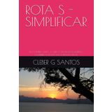 ROTA S - SIMPLIFICAR: DESCOMPLICANDO A VIDA COM NOVOS HÁBITOS, EQUILIBRIO E LEVEZA NA JORNADA DA FÉ