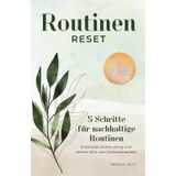 Routinen Reset - 5 Schritte für nachhaltige Routinen: Entstresse deinen Alltag und befreie dich vom Gedankenballast