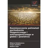 Rozmieszczenie polimetali pochodzenia litogenicznego i antropogenicznego w glebie i powietrzu