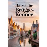 Rätsel für Brügge-Kenner: Das perfekte Geschenk für Brügge-Fans: Knifflige Fragen und spannende Rätsel