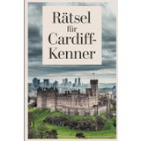Rätsel für Cardiff-Kenner: Das perfekte Geschenk für Cardiff-Fans: Knifflige Fragen und spannende Rätsel