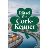 Rätsel für Cork-Kenner: Das perfekte Geschenk für Irland-Fans: Knifflige Fragen und spannende Rätsel