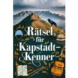 Rätsel für Kapstadt-Kenner: Perfektes Geschenk für Kapstadt-Fans: Knifflige Fragen und spannende Denksportaufgaben