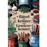 Rätsel für Kräuter und Gewürze-Kenner: Tolles Geschenk für Kräuter- und Gewürzeliebhaber: Rätsel und Knobelei in einem Kreuzworträtselheft