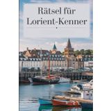 Rätsel für Lorient-Kenner: Das perfekte Geschenk für Lorient-Fans – Knobeln, Lernen und Entdecken auf unterhaltsame Weise