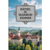 Rätsel für Maribor-Kenner: Das perfekte Geschenk für Maribor-Fans – Knobeln, Lernen und Entdecken auf unterhaltsame Weise