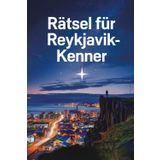 Rätsel für Reykjavik-Kenner: Perfektes Geschenk für Reykjavik-Fans: Knifflige Fragen und spannende Denksportaufgaben
