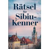 Rätsel für Sibiu-Kenner: Das perfekte Geschenk für Rumänien-Fans – Knobeln, Lernen und Entdecken auf unterhaltsame Weise