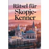 Rätsel für Skopje-Kenner: Das perfekte Geschenk für Nordmazedonien-Fans – Knobeln, Lernen und Entdecken auf unterhaltsame Weise