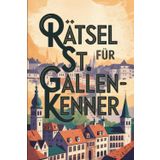 Rätsel für St. Gallen-Kenner: Das perfekte Geschenk für St. Gallen-Fans – Knobeln, Lernen und Entdecken auf unterhaltsame Weise