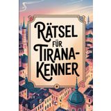 Rätsel für Tirana-Kenner: Das perfekte Geschenk für Albanien-Fans – Knobeln, Lernen und Entdecken auf unterhaltsame Weise