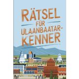 Rätsel für Ulaanbaatar-Kenner: Das perfekte Geschenk für Ulaanbaatar-Fans: Knifflige Fragen und spannende Rätsel