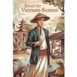 Rätsel für Vietnam-Kenner: Tolles Geschenk für Vietnam-Fans: Rätsel und Knobelei in einem Kreuzworträtselheft