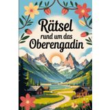 Rätsel rund um das Oberengadin: Das perfekte Geschenk für Engadin-Fans – Knobeln, Lernen und Entdecken zwischen St. Moritz, Sils, Pontresina und dem Berninapass