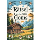 Rätsel rund um den Goms: Das perfekte Geschenk für Goms-Fans – Knobeln, Lernen und Entdecken im Hochtal zwischen Furka, Rhônequelle und Münster VS