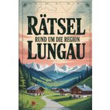 Rätsel rund um die Region Lungau: Das perfekte Geschenk für Lungau-Fans – Knobeln, Lernen und Entdecken auf unterhaltsame Weise