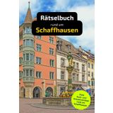 Rätselbuch rund um Schaffhausen: Tolles Geschenk für Schaffhausen-Kenner. Worträtsel und knifflige Herausforderungen in einem Kreuzworträtselheft.