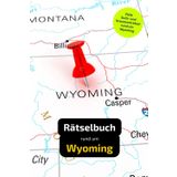 Rätselbuch rund um Wyoming: Tolles Geschenk für Wyoming-Kenner. Worträtsel und knifflige Herausforderungen in einem Kreuzworträtselheft.