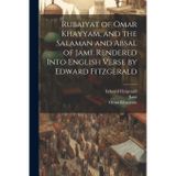 Rubaiyat of Omar Khayyam, and the Salaman and Absal of Jami. Rendered Into English Verse by Edward Fitzgerald