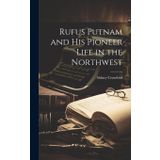Rufus Putnam and his Pioneer Life in the Northwest