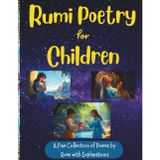 Rumi Poetry for Children: A Fine Collection of Rumi Poems with Explanations and Illustrations to Foster Spirituality in Children Ages 8-18 for Peace, Love, Happiness, and Acceptance// Gift for Kids