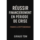 Réussir financièrement en période de crise : Finance & Cryptomonnaie pour débutants: Apprenez à tirer profit de l’instabilité économique grâce à des stratégies simples en finance et cryptomonnaie