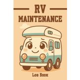 RV Maintenance Log Book: Designed for Drivers Who Value Routine and Reliability