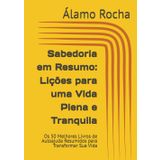 Sabedoria em Resumo: Lições para uma Vida Plena e Tranquila: Os 50 Melhores Livros de Autoajuda Resumidos para Transformar Sua Vida
