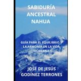 Sabiduría Ancestral Nahua: Guía para el Equilibrio y la Armonía en la Vida Moderna