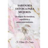 SABIDURÍA ESTOICA PARA MUJERES: Un diario de fortaleza, equilibrio y autoconocimiento