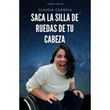 SACA LA SILLA DE RUEDAS DE TU CABEZA: Historia de resiliencia, como transformar el dolor en fuerza y crecimiento personal tras la adversidad