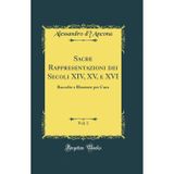 Sacre Rappresentazioni Dei Secoli XIV, XV, E XVI, Vol. 1: Raccolte E Illustrate Per Cura (Classic Reprint)