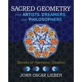 Sacred Geometry for Artists, Dreamers, and Philosophers: Secrets of Harmonic Creation
